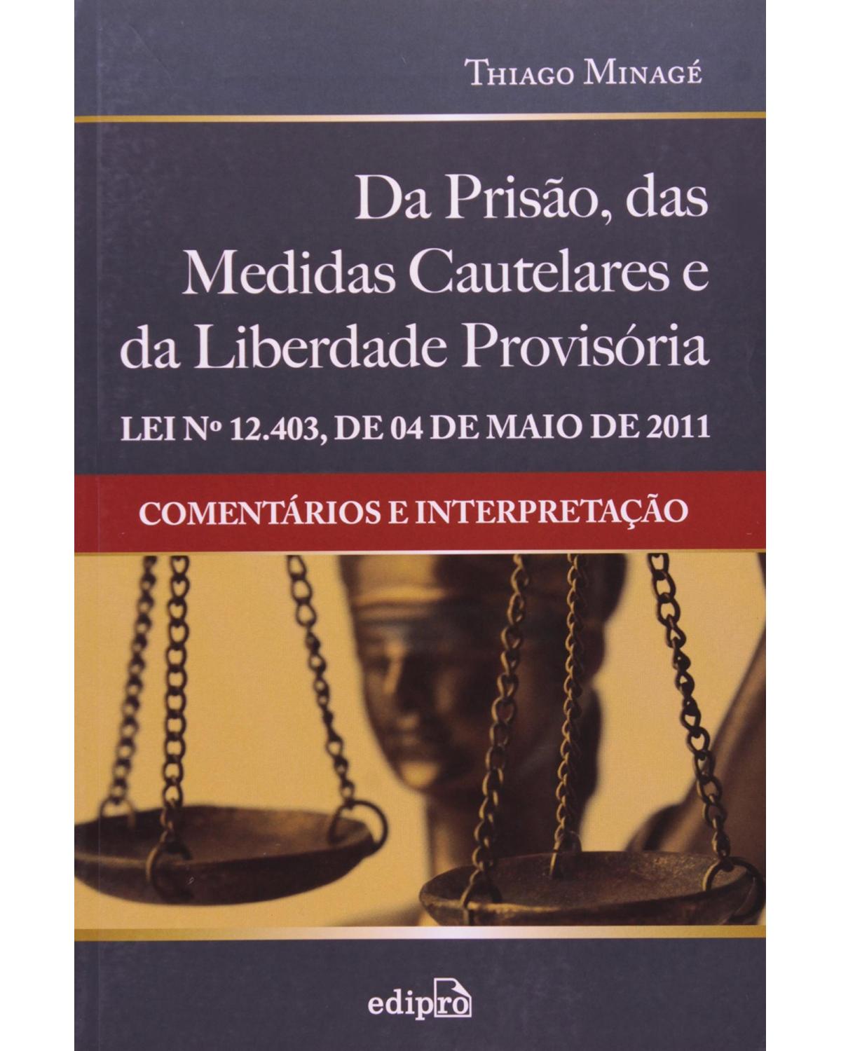 Da prisão, das medidas cautelares e da liberdade provisória: Lei nº 12.403, de 04/05/11 - Comentários e interpretação - 1ª Edição