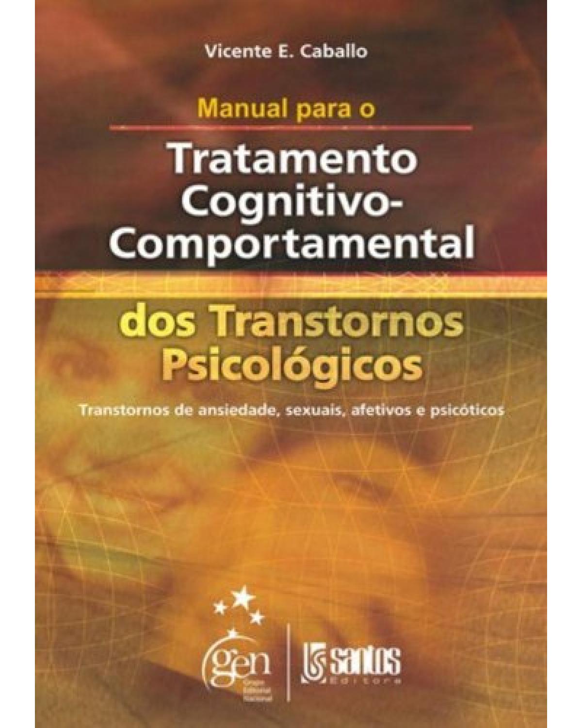 Manual para o tratamento cognitivo-comportamental dos transtornos psicológicos - Transtornos de ansiedade, sexuais, afetivos e psicóticos - 1ª Edição | 2003