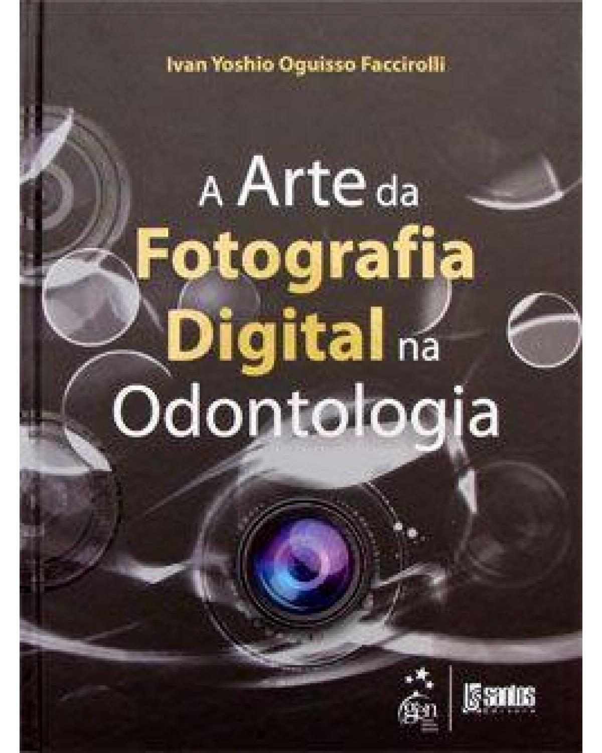 A arte da fotografia digital na odontologia - 1ª Edição | 2011