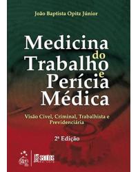 Medicina do trabalho e perícia médica - Visão cível, criminal, trabalhista e previdenciária - 2ª Edição | 2011