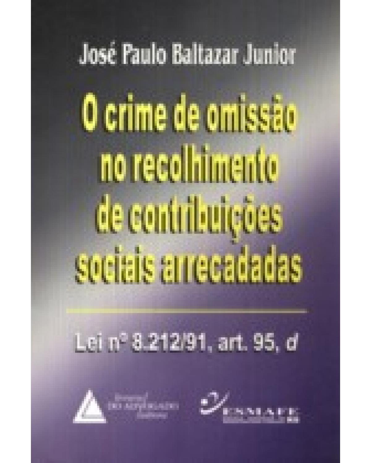 O crime de omissão no recolhimento de contribuições sociais arrecadadas: Lei n° 8.212/91, art.95, d - 1ª Edição | 1999