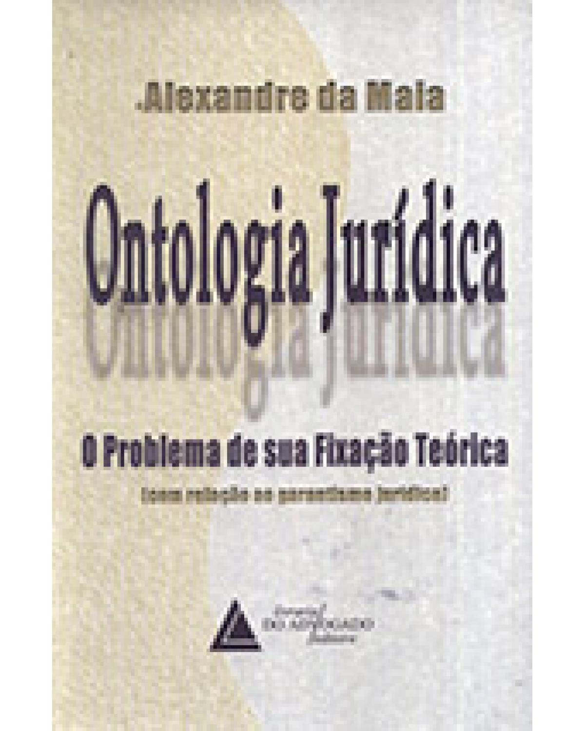 Ontologia jurídica: O problema de sua fixação teórica (com relação ao garantismo jurídico) - 1ª Edição | 2000