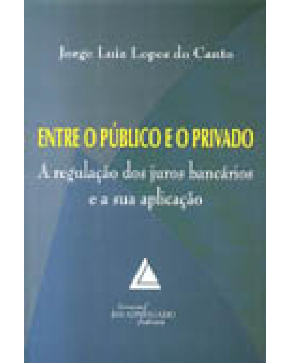 Entre o público e o privado: A regulação dos juros bancários e a sua aplicação - 1ª Edição | 2003