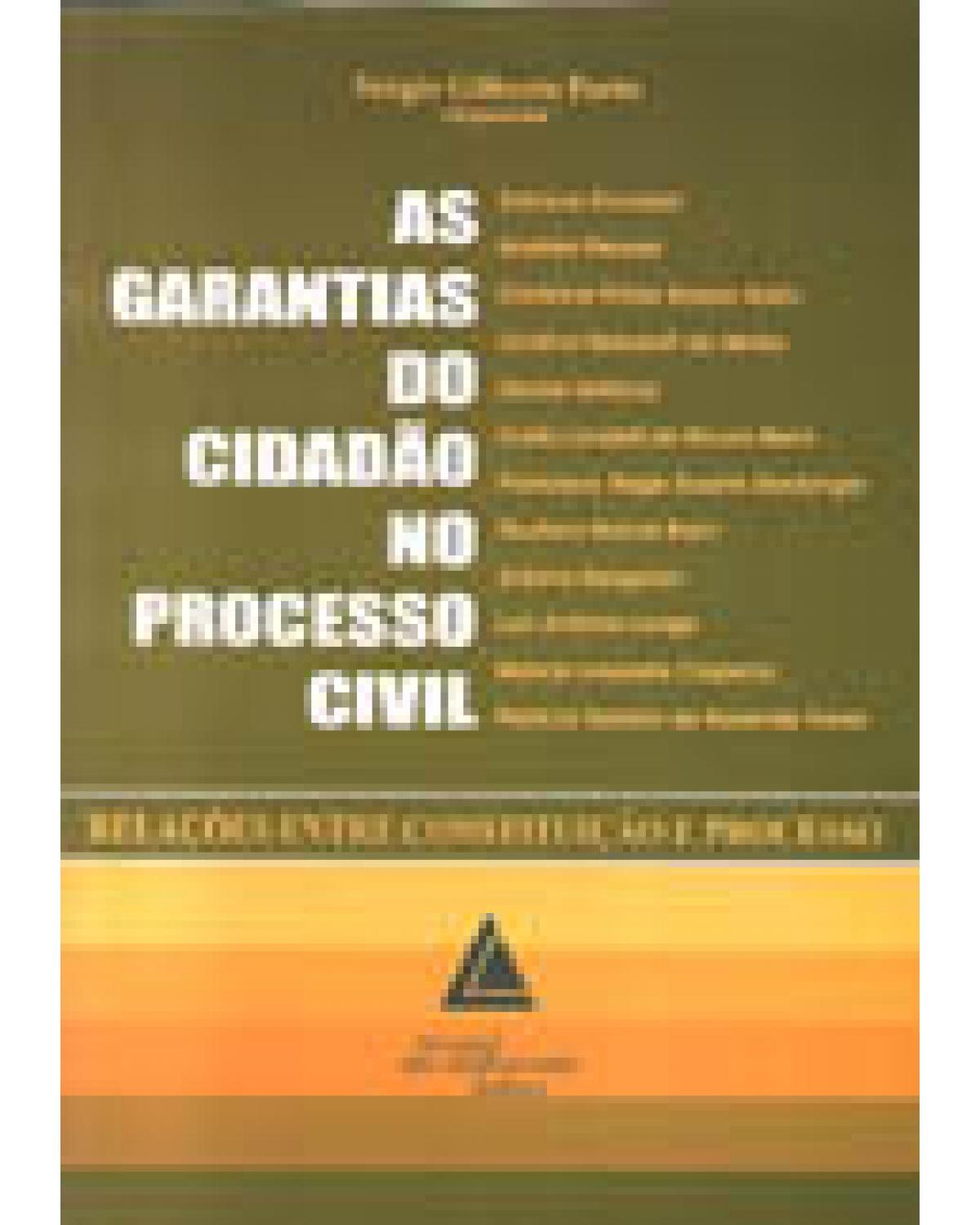As garantias do cidadão no processo civil: Relações entre constituição e processo - 1ª Edição | 2003
