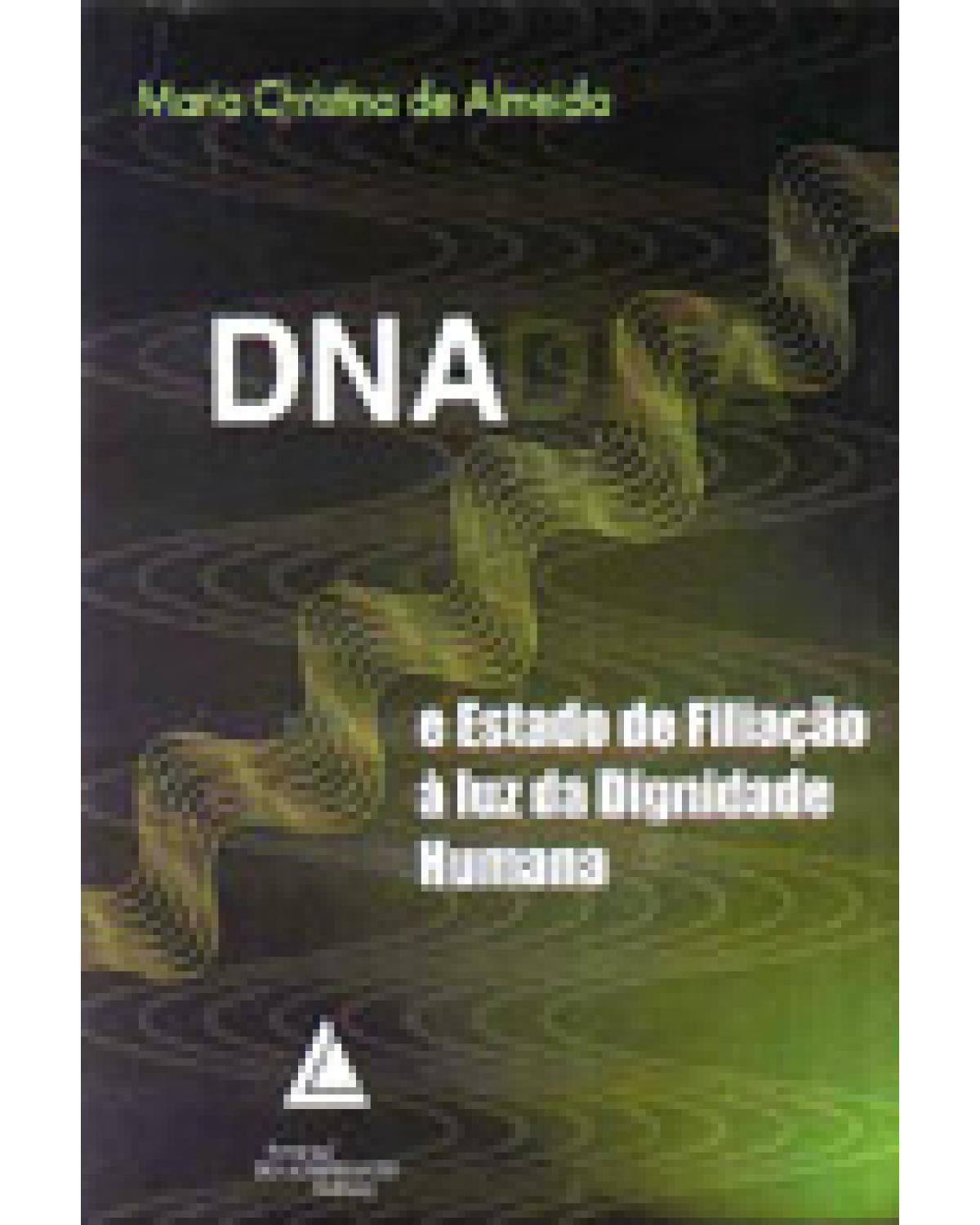 DNA e Estado de Filiação à luz da Dignidade Humana - 1ª Edição | 2003