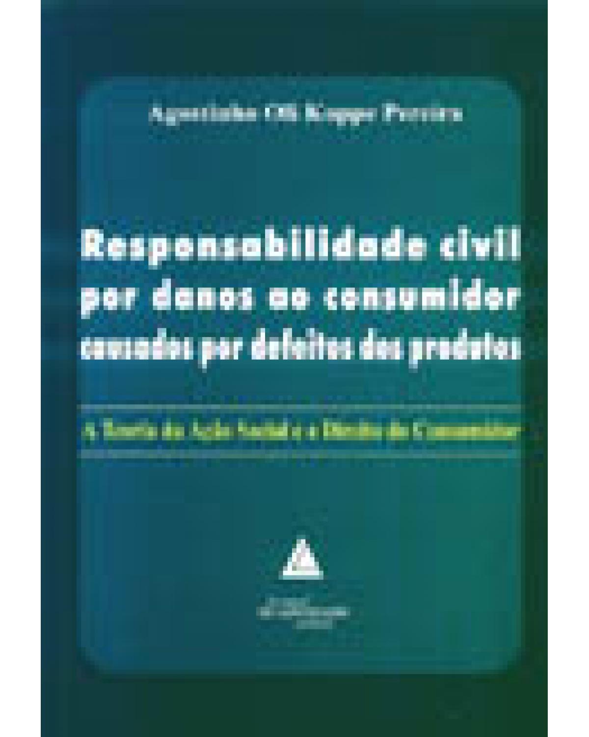 Responsabilidade civil por danos ao consumidor causados por defeitos dos produtos: A teoria da ação social e o direito do consumidor - 1ª Edição | 2003