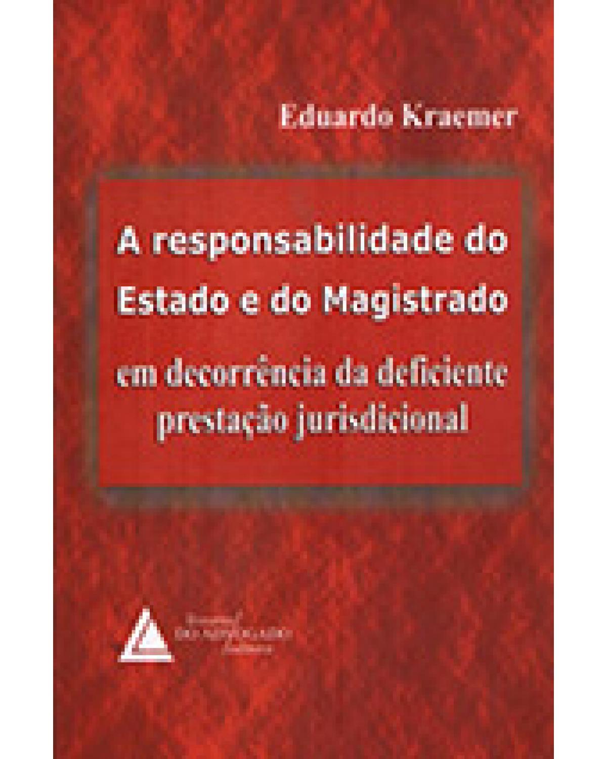 A responsabilidade do Estado e do Magistrado: Em decorrência da deficiente prestação jurisdicional - 1ª Edição | 2004