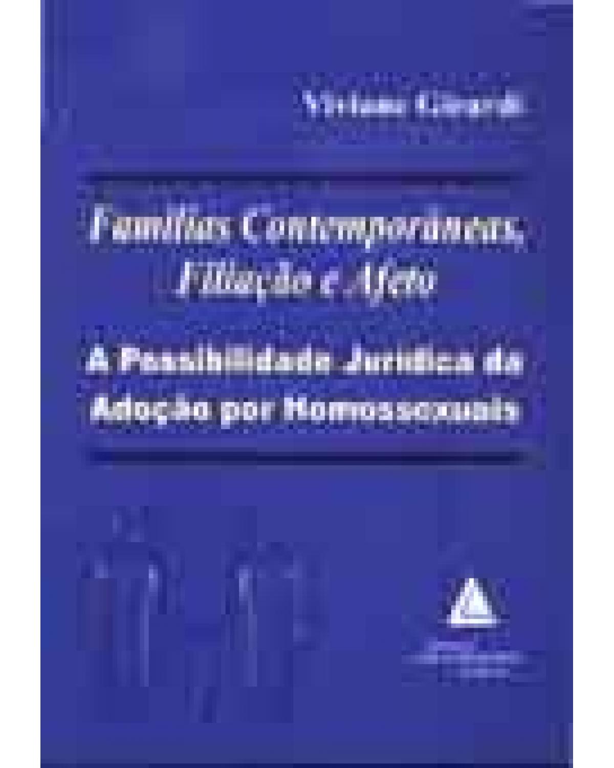 Famílias contemporâneas, filiação e afeto: A possibilidade jurídica da adoção por homossexuais - 1ª Edição | 2005