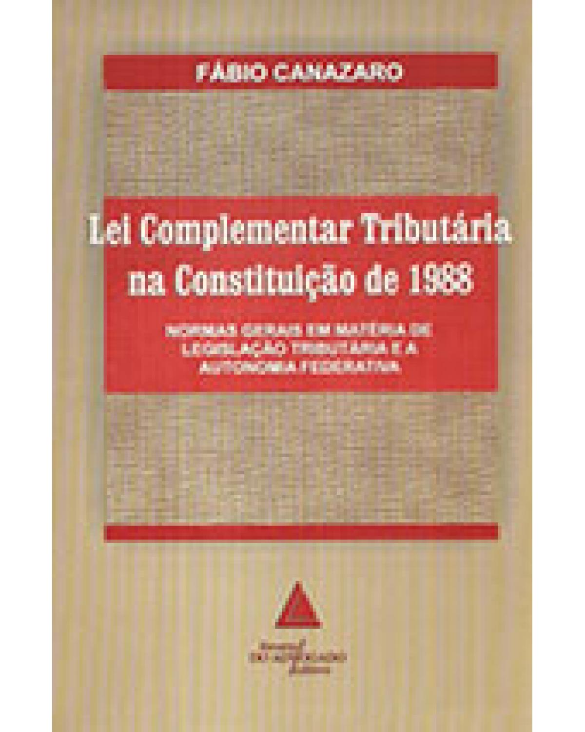 Lei complementar tributária na Constituição de 1988: Normas gerais em matéria de legislação tributária e a autonomia federativa - 1ª Edição | 2005