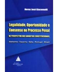 Legalidade, oportunidade e consenso no processo penal - Na perspectiva das garantias constitucionais - 1ª Edição | 2006