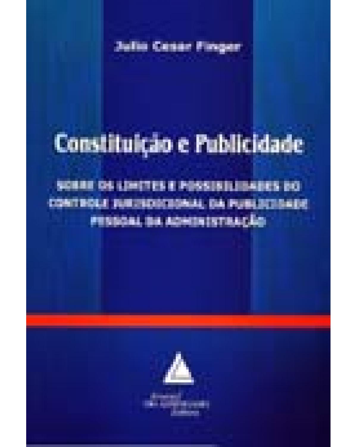 Constituição e publicidade: Sobre os limites e possibilidades do controle jurisdicional da publicidade pessoal - 1ª Edição | 2006