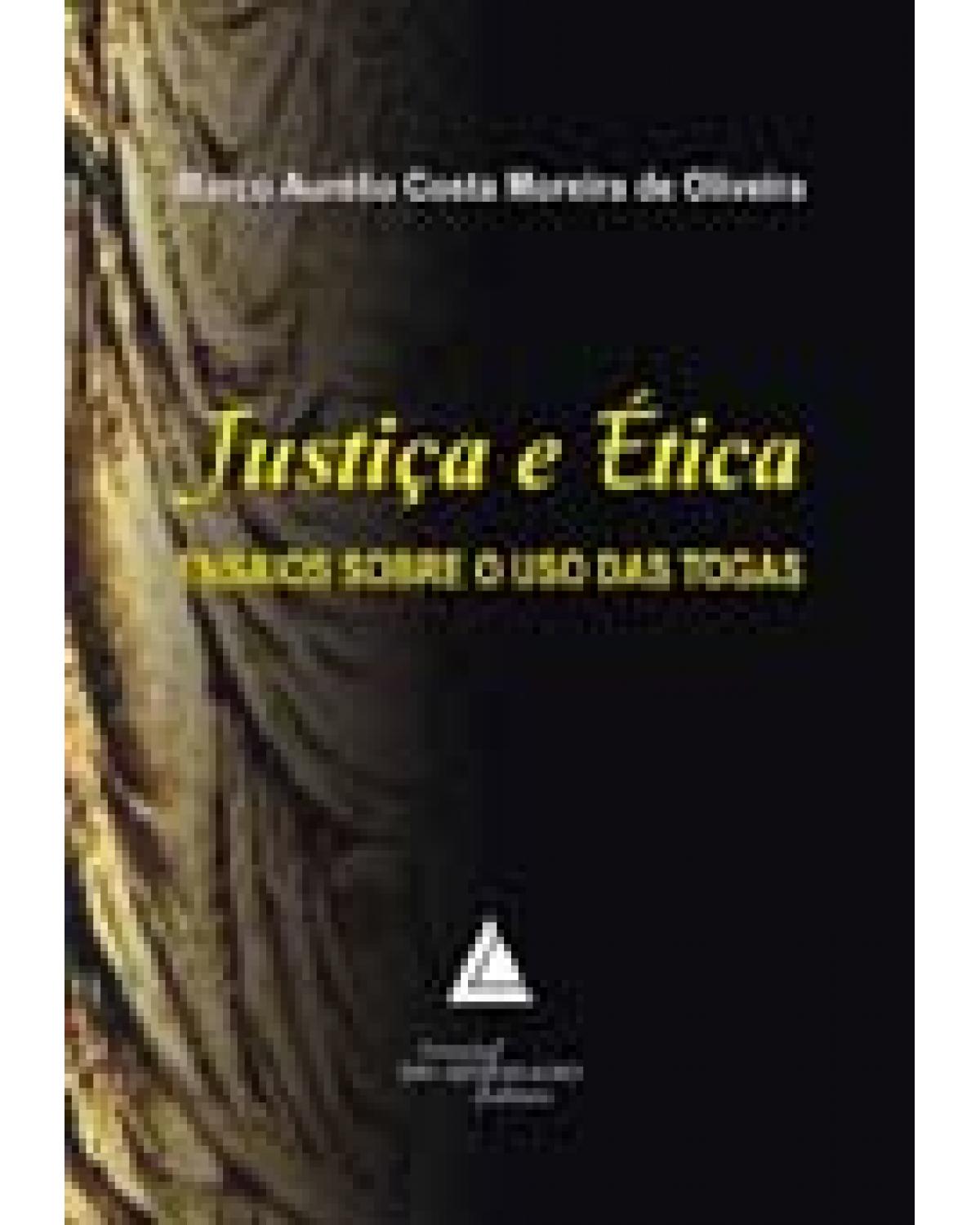 Justiça e ética: Ensaios sobre o uso das togas - 1ª Edição | 2006