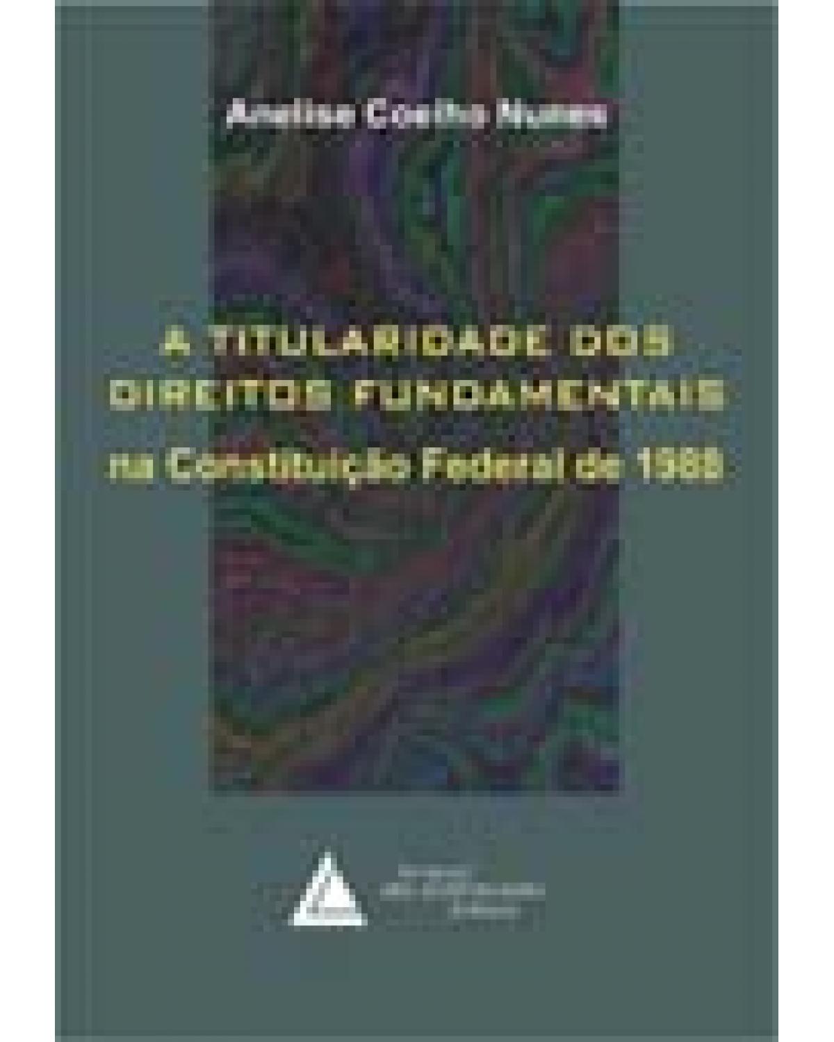A titularidade dos direitos fundamentais: Na Constituição Federal de 1988 - 1ª Edição | 2007