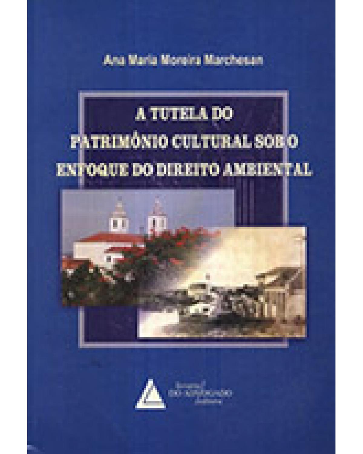 A tutela do patrimônio cultural sob o enfoque do direito ambiental - 1ª Edição | 2007