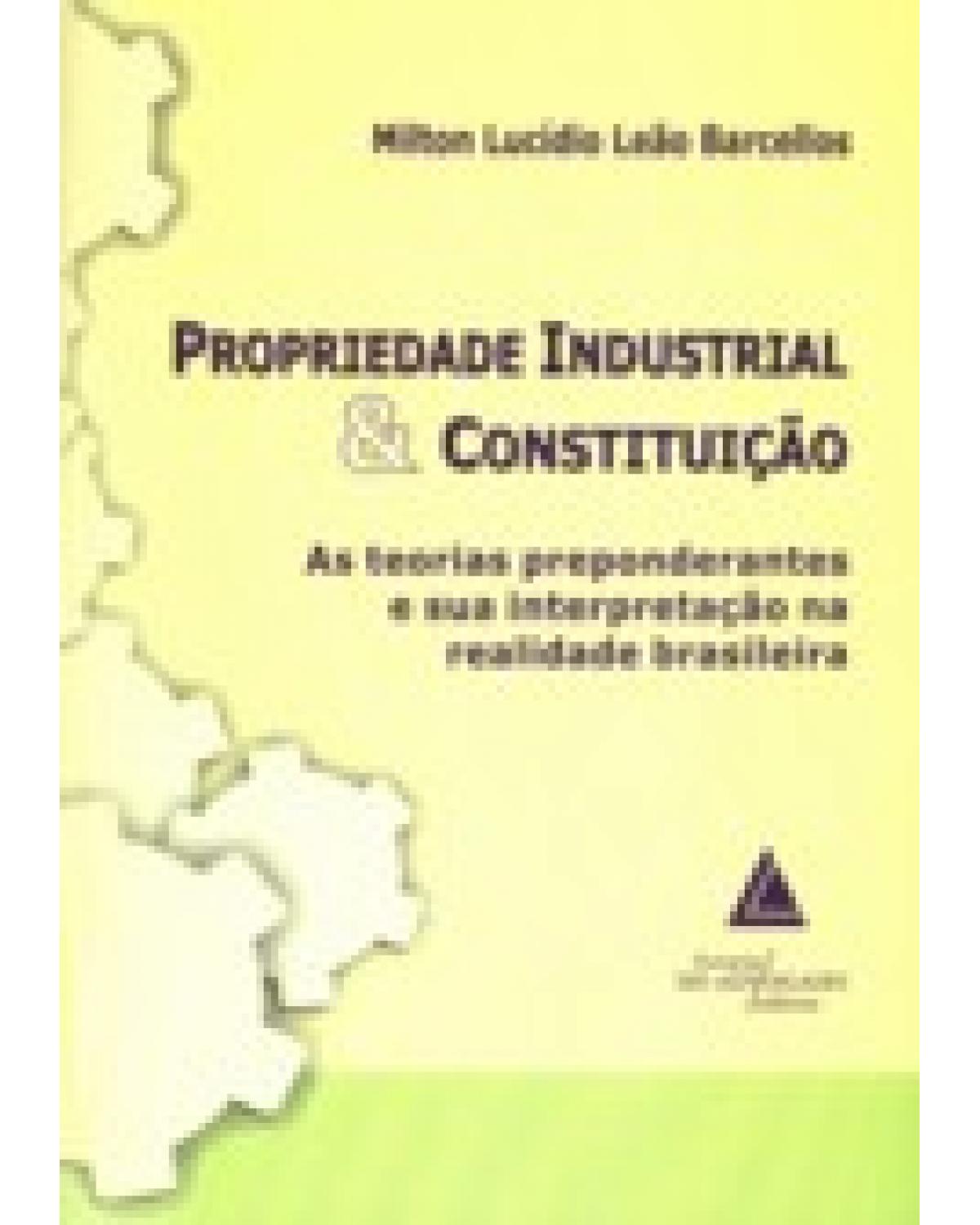 Propriedade industrial e Constituição: As teorias preponderantes e sua interpretação na realidade brasileira - 1ª Edição | 2007