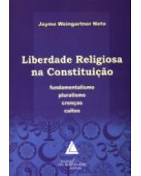 Liberdade religiosa na Constituição: Fundamentalismo, pluralismo, crenças, cultos - 1ª Edição | 2007