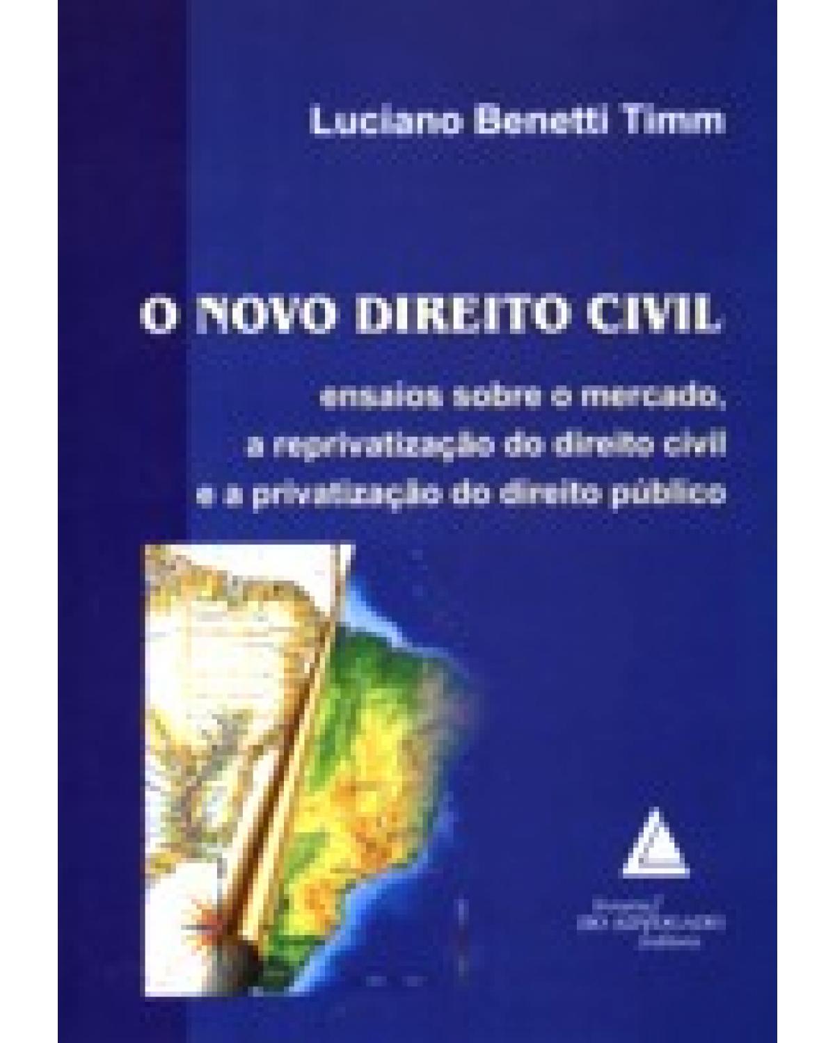 O novo direito civil: Ensaios sobre o mercado, a reprivatização do direito civil e a privatização do direito público - 1ª Edição