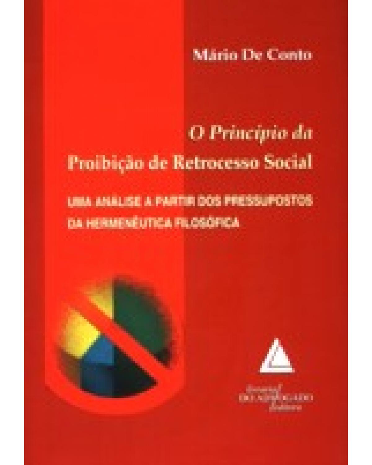 O princípio da proibição de retrocesso social: Uma análise a partir dos pressupostos da hermenêutica filosófica - 1ª Edição | 2008