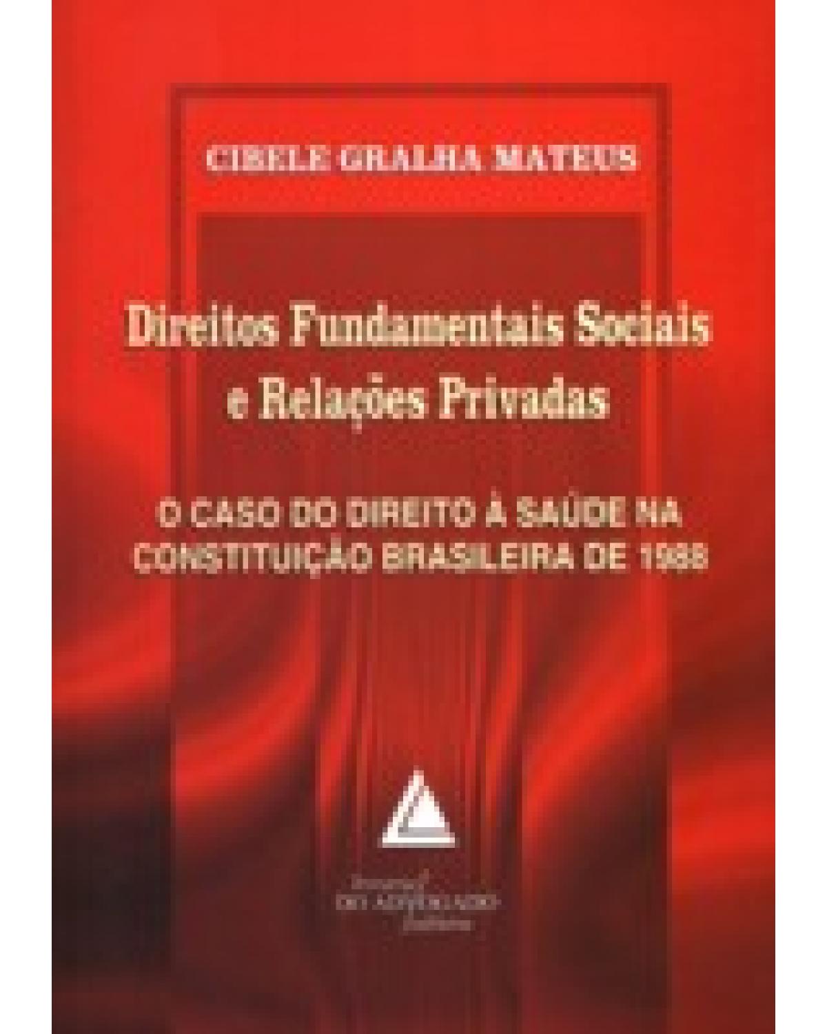 Direitos fundamentais sociais e relações privadas: O caso do direito à saúde na Constituição brasileira de 1988 - 1ª Edição | 2008
