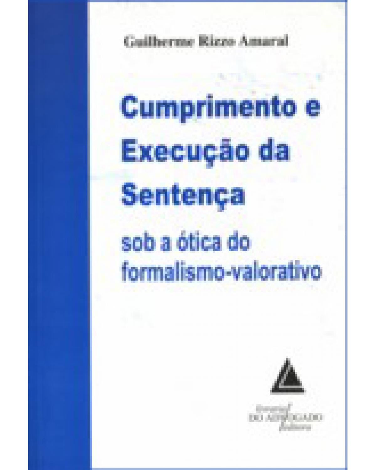 Cumprimento e execução da sentença: Sob a ótica do formalismo-valorativo - 1ª Edição | 2008