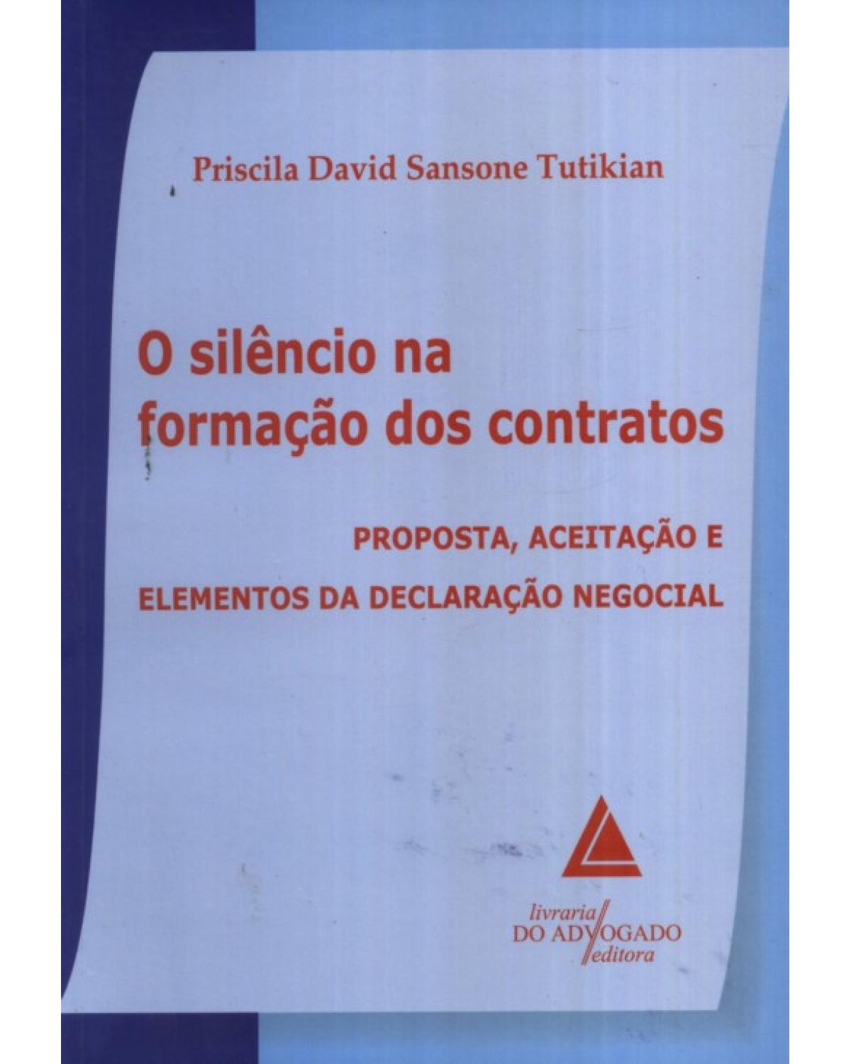 O silêncio na formação dos contratos: Proposta, aceitação e elementos da declaração negocial - 1ª Edição | 2009