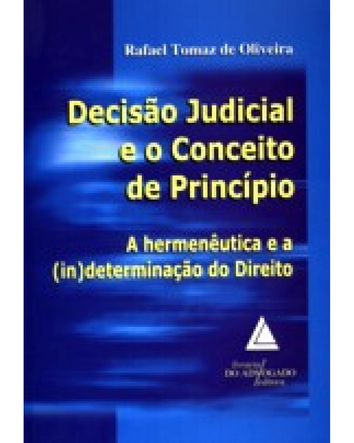 Decisão judicial e o conceito de princípio: Hermenêutica e a (in)determinação do direito - 1ª Edição | 2008