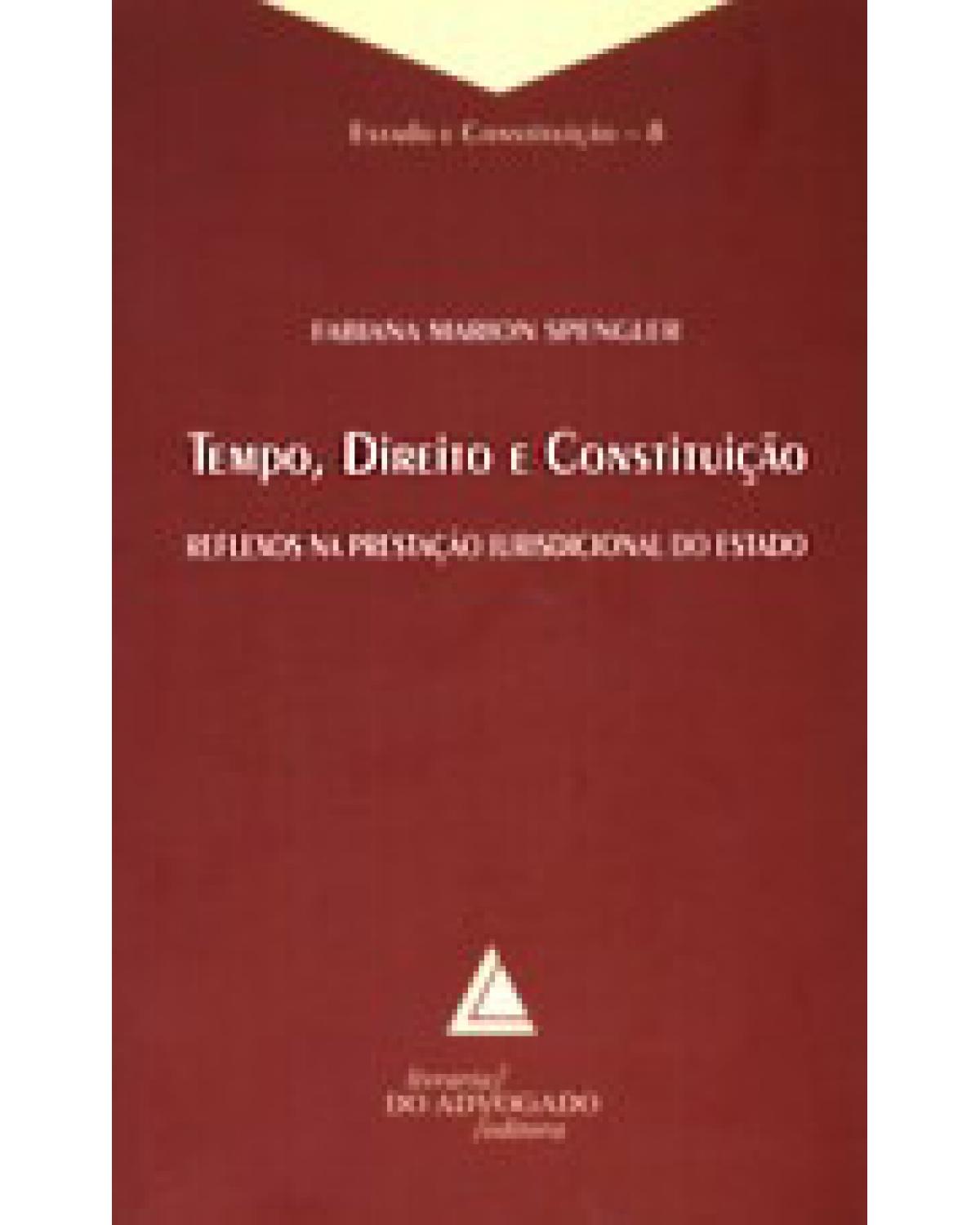 Tempo, Direito e Constituição - Volume 8: Reflexos na prestação jurisdicional do Estado - 1ª Edição | 2008