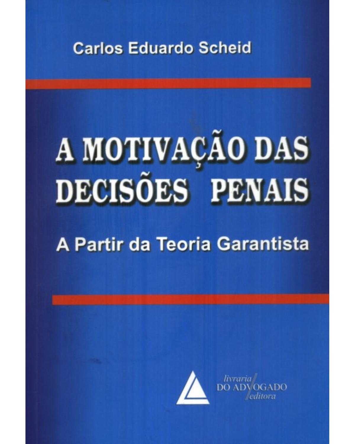 A motivação das decisões penais: A partir da Teoria Garantista - 1ª Edição | 2009