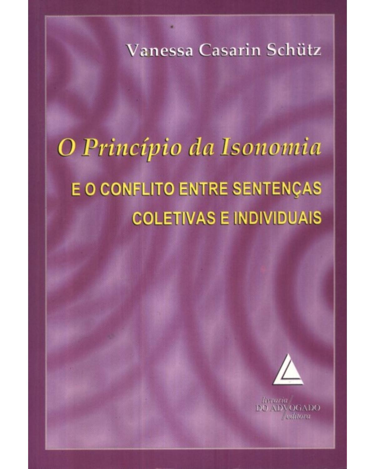 O princípio da isonomia e o conflito entre sentenças coletivas e individuais - 1ª Edição | 2009