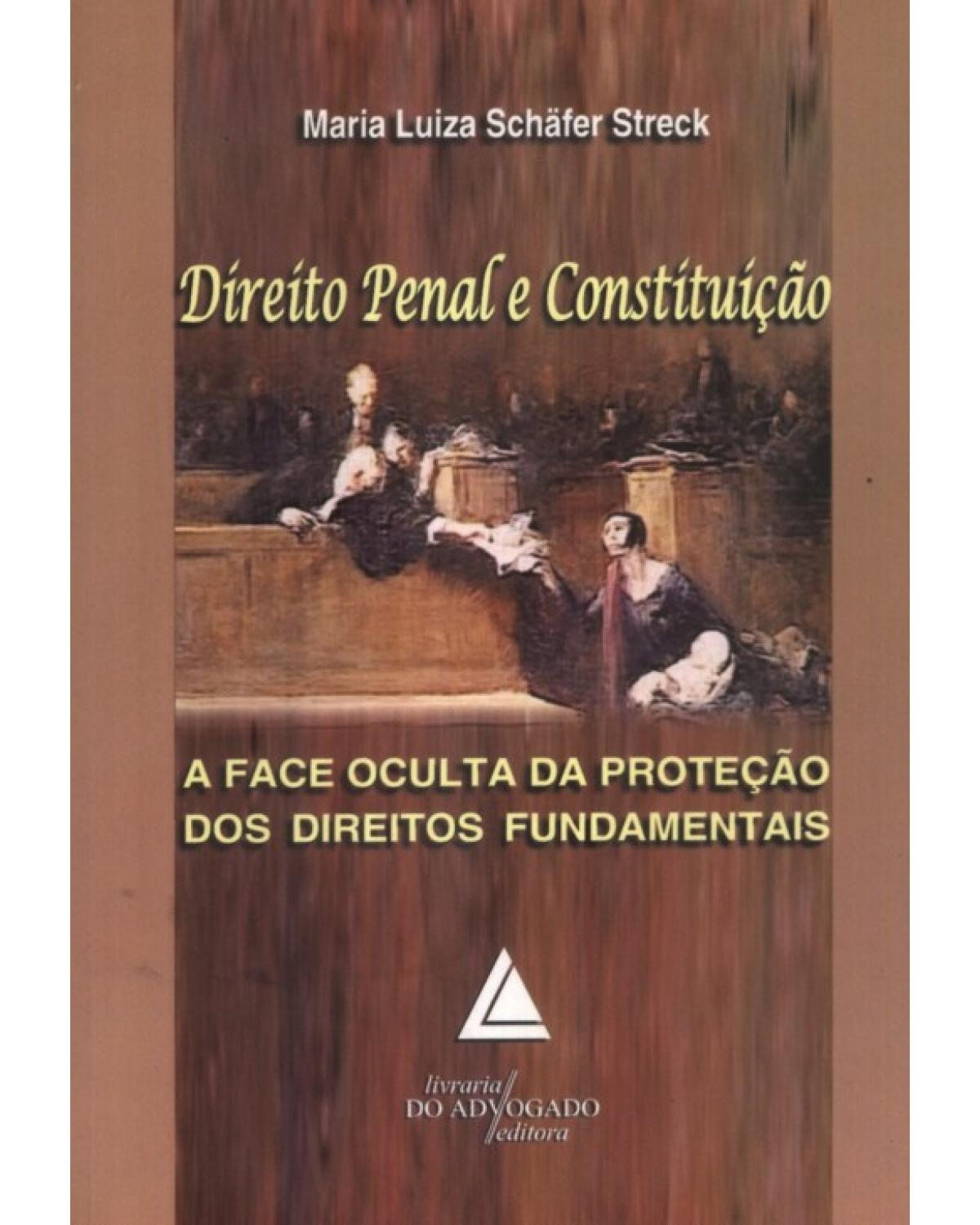 Direito penal e constituição: A face oculta da proteção dos direitos fundamentais - 1ª Edição | 2009