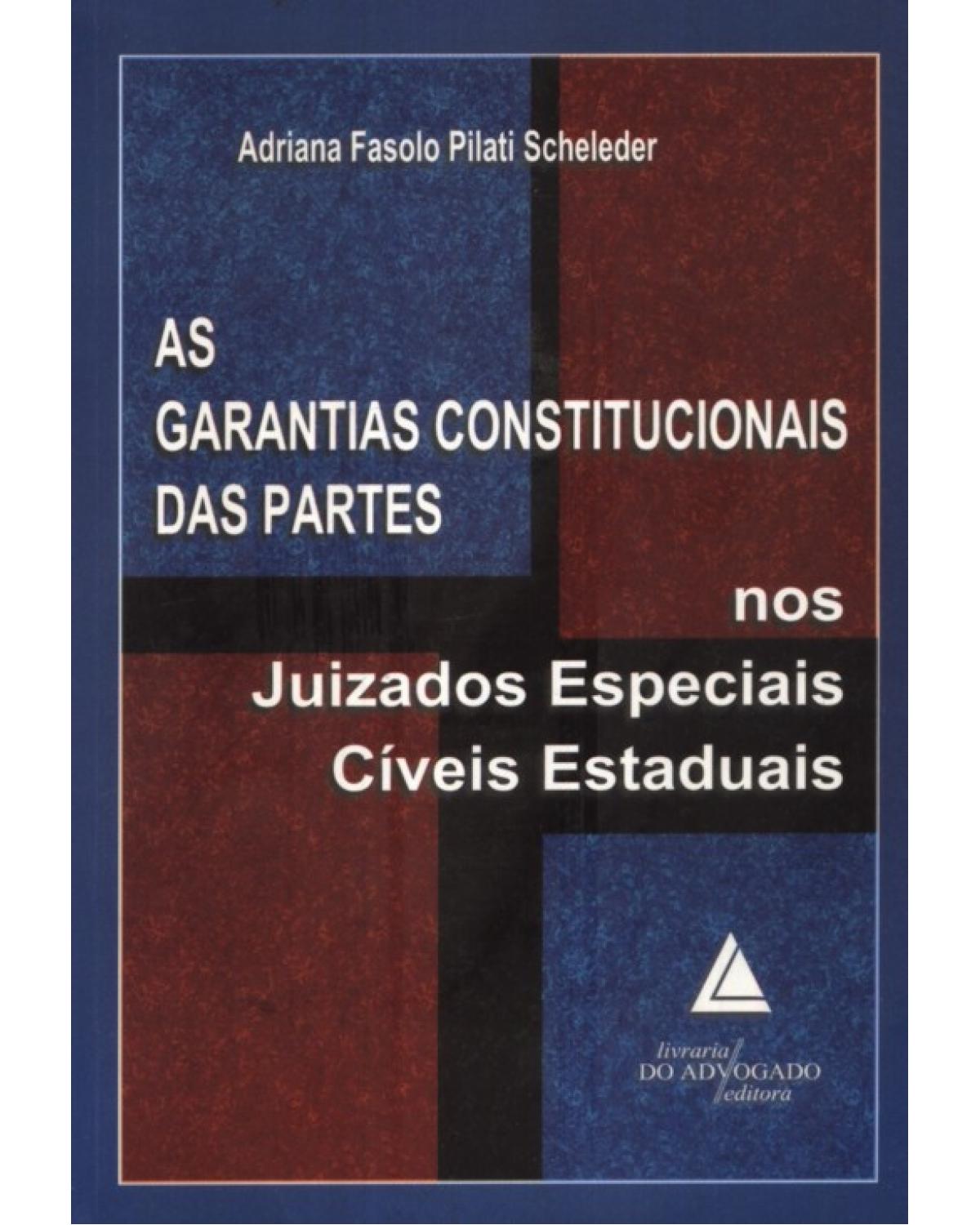 As garantias constitucionais das partes nos juizados especiais cíveis estaduais - 1ª Edição | 2009