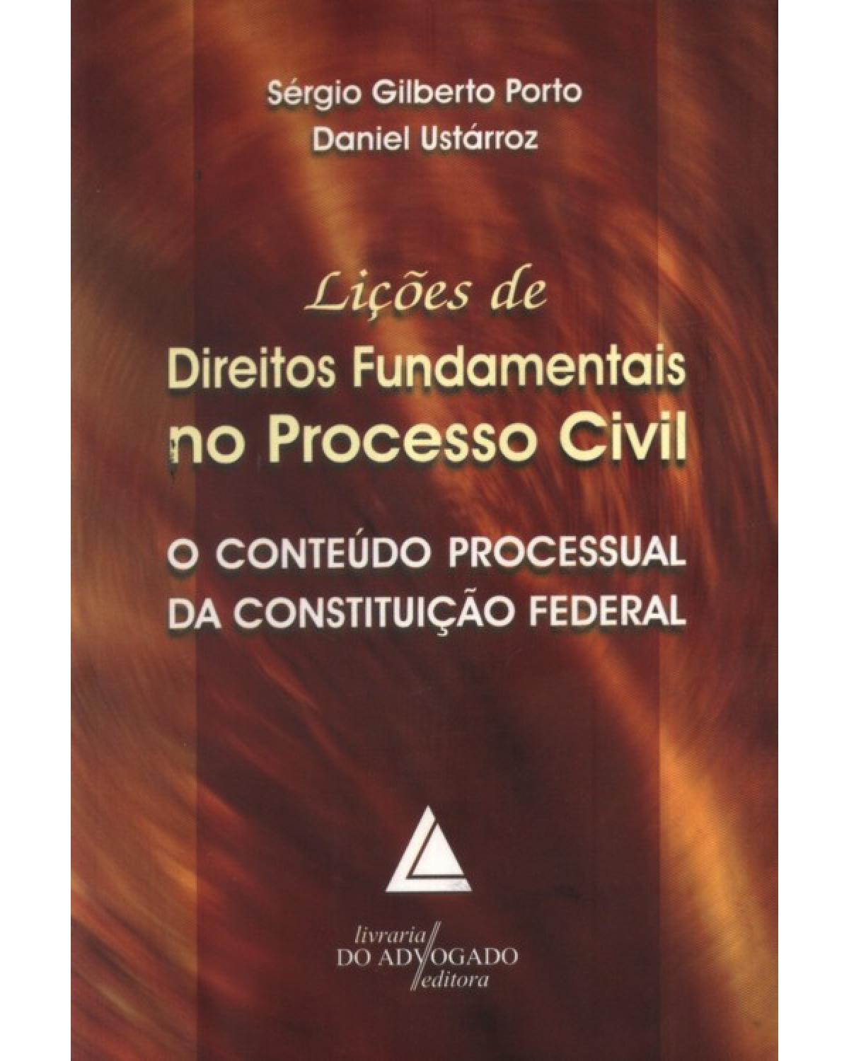 Lições de direitos fundamentais no processo civil: O conteúdo processual da Constituição Federal - 1ª Edição | 2009