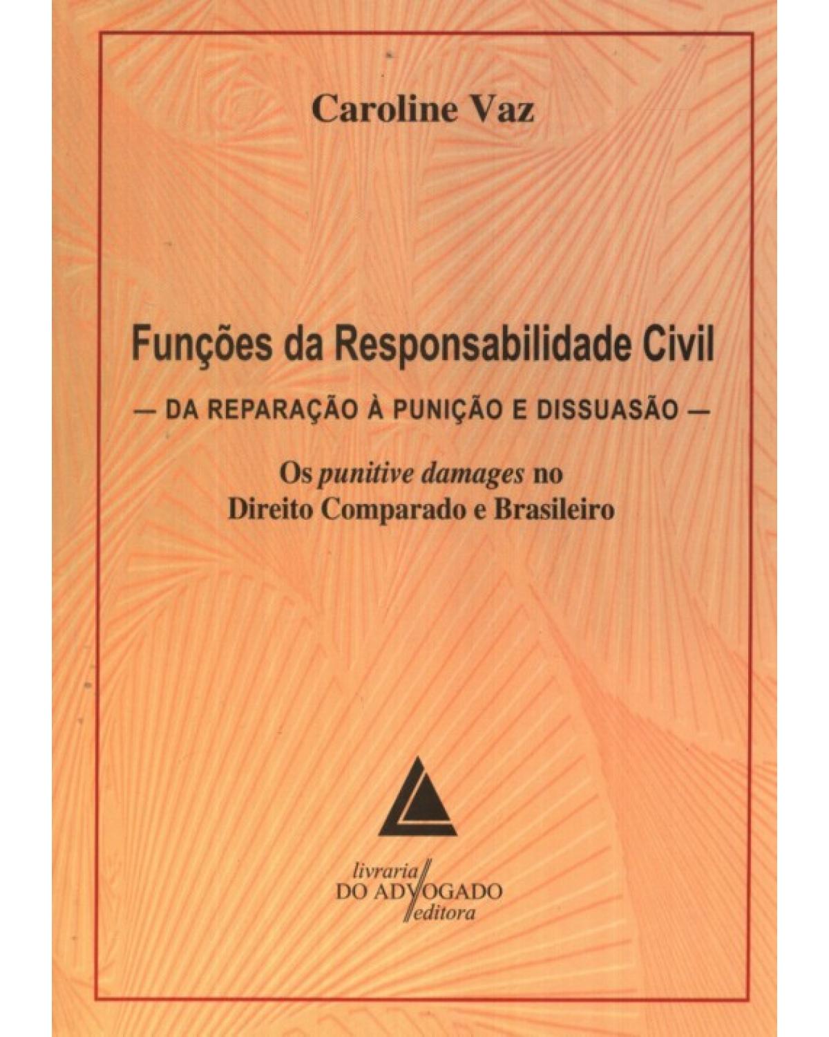 Funções da responsabilidade civil - Da reparação à punição e dissuasão: Os punitive damages no Direito Comparado e Brasileiro - 1ª Edição | 2009