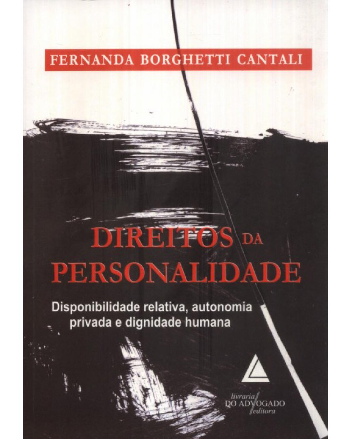 Direitos da personalidade: Disponibilidade relativa, autonomia privada e dignidade humana - 1ª Edição | 2009