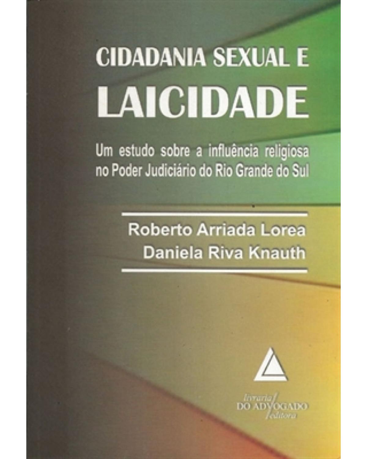 Cidadania sexual e laicidade: Um estudo sobre a influência religiosa no poder judiciário do Rio Grande do Sul - 1ª Edição | 2010