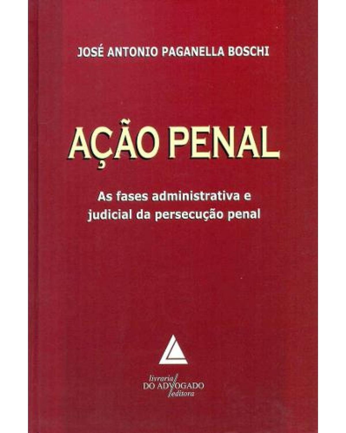Ação penal: As fases administrativas e judicial da persecução penal - 1ª Edição | 2010