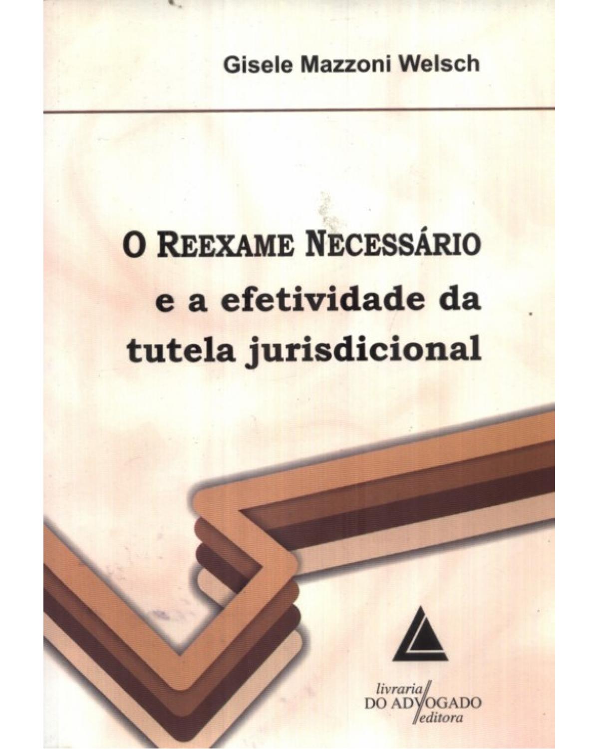 O reexame necessário e a efetividade da tutela jurisdicional - 1ª Edição | 2010