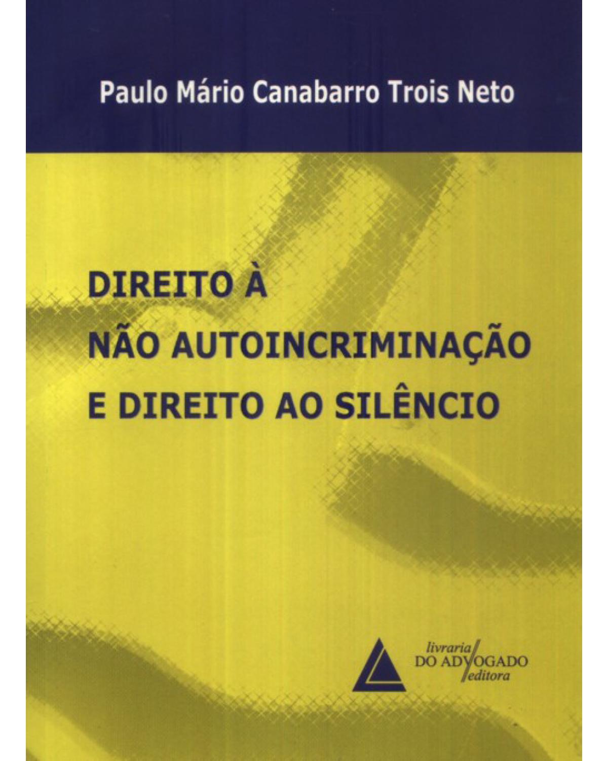 Direito à não autoincriminação e direito ao silêncio - 1ª Edição | 2011
