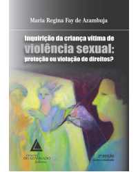 Inquirição da criança vítima de violência sexual: proteção ou violação de direitos? - 2ª Edição | 2017