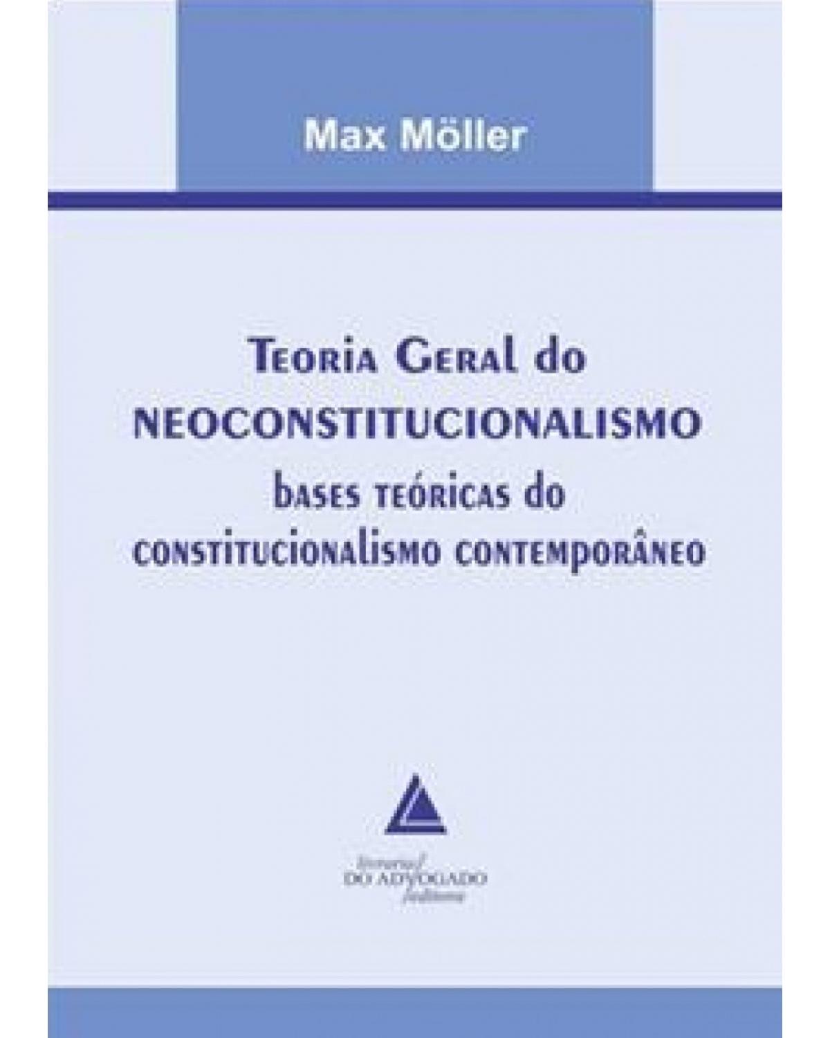 Teoria geral do neoconstitucionalismo: Bases teóricas do constitucionalismo contemporâneo - 1ª Edição | 2011