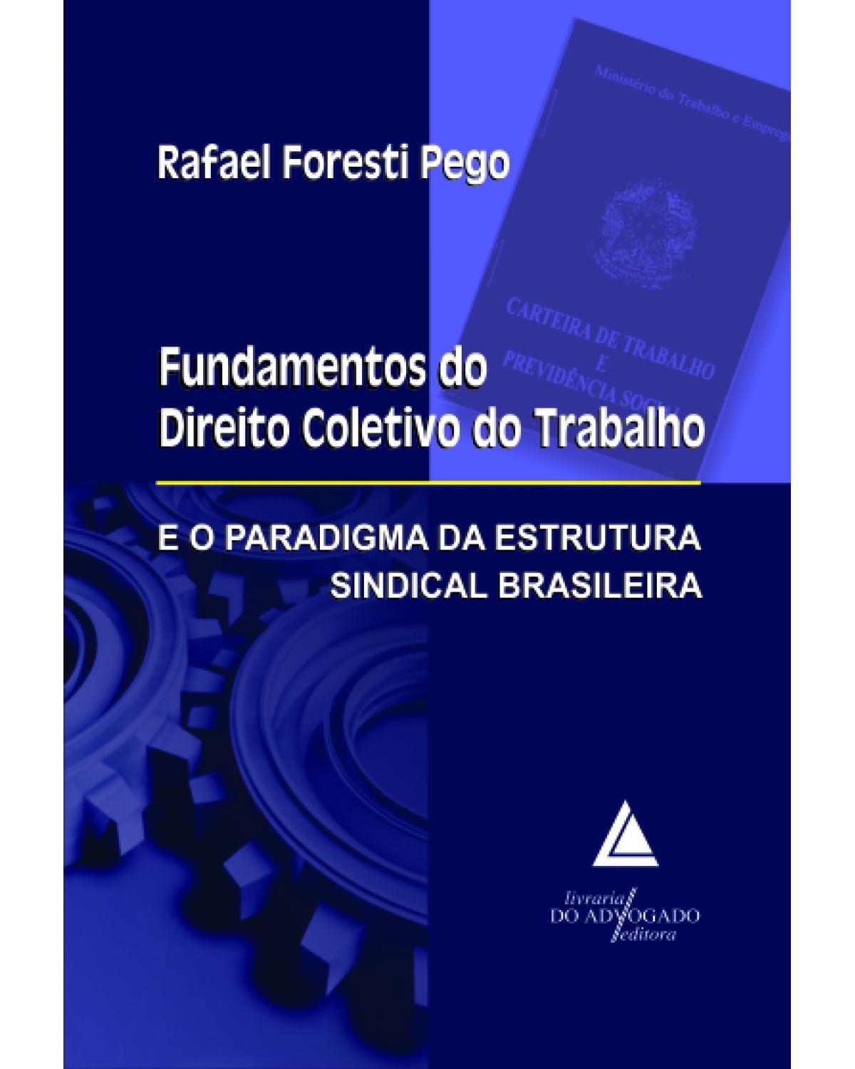 Fundamentos do direito coletivo do trabalho e o paradigma da estrutura sindical brasileira - 1ª Edição | 2012