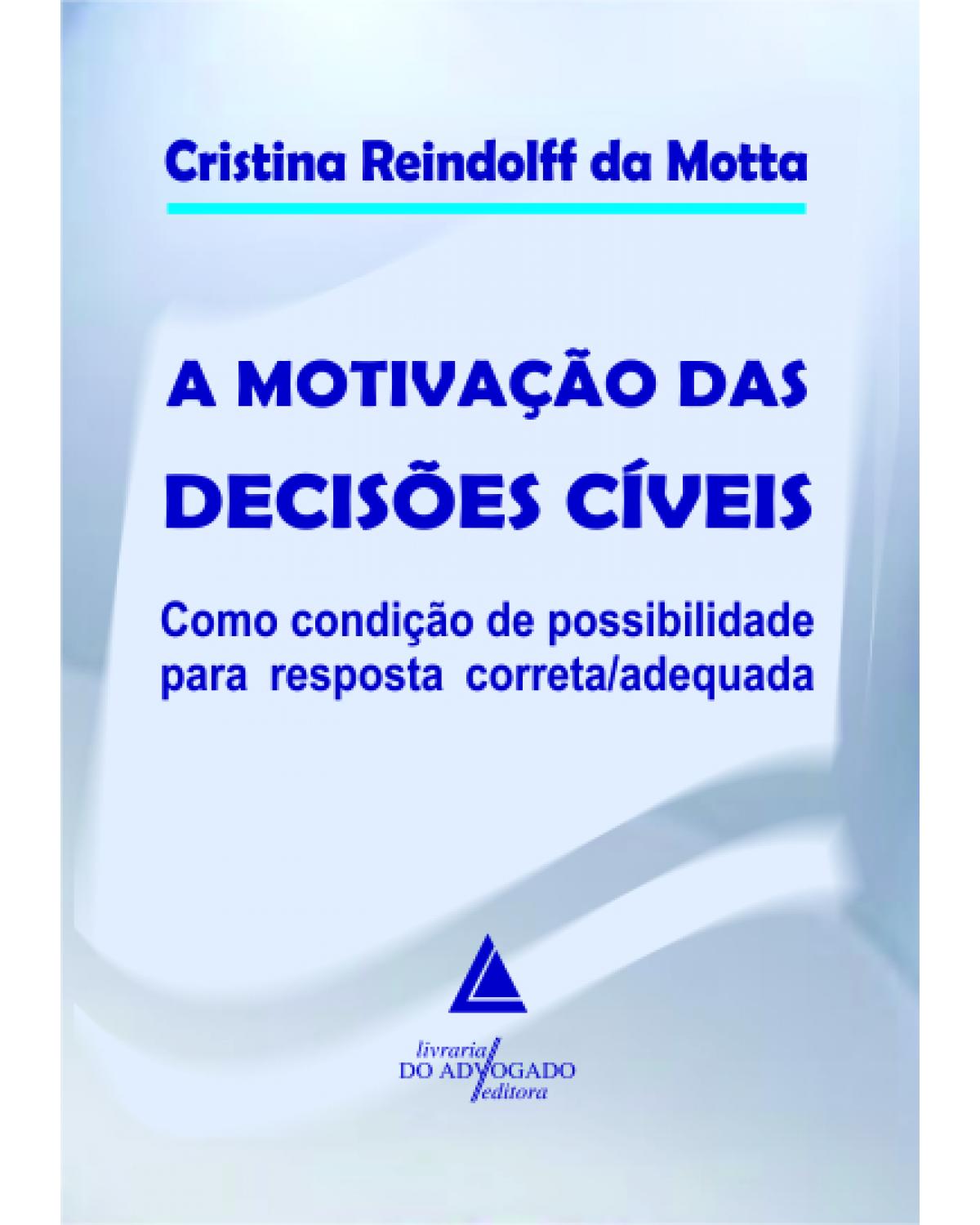 A motivação das decisões cíveis: Como condição de possibilidade para resposta correta/adequada - 1ª Edição | 2012
