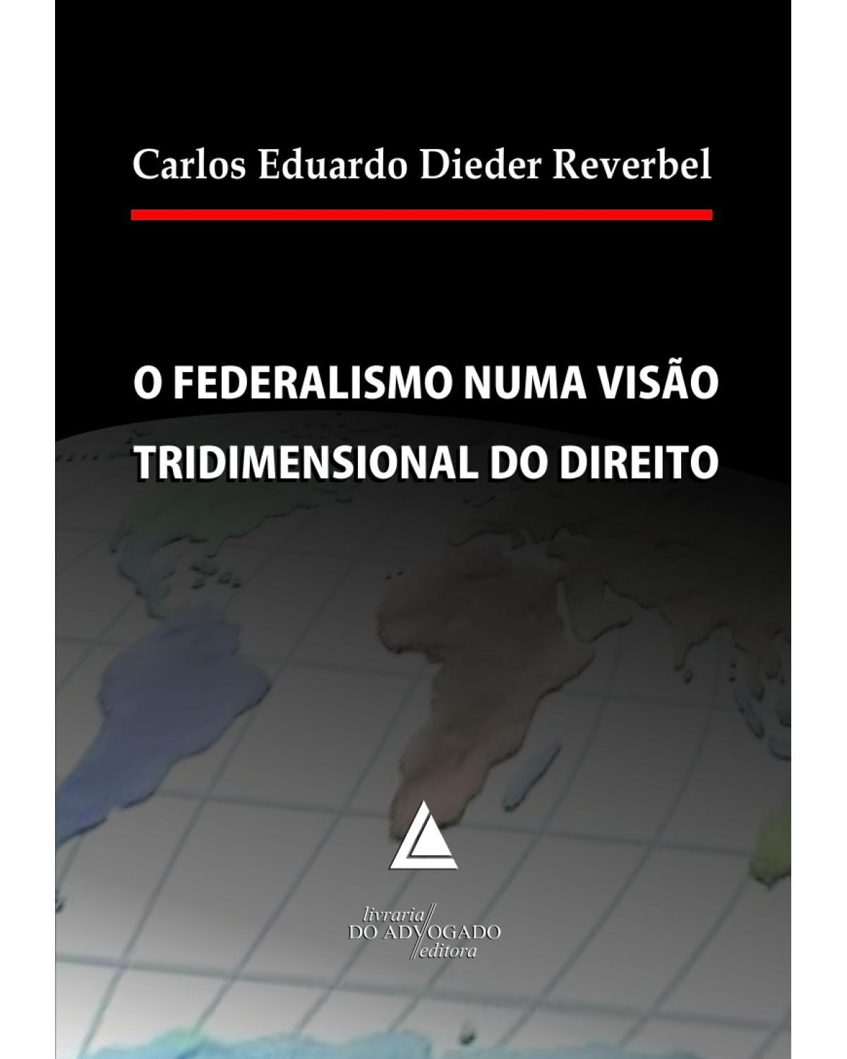 O federalismo numa visão tridimensional do direito - 1ª Edição | 2012