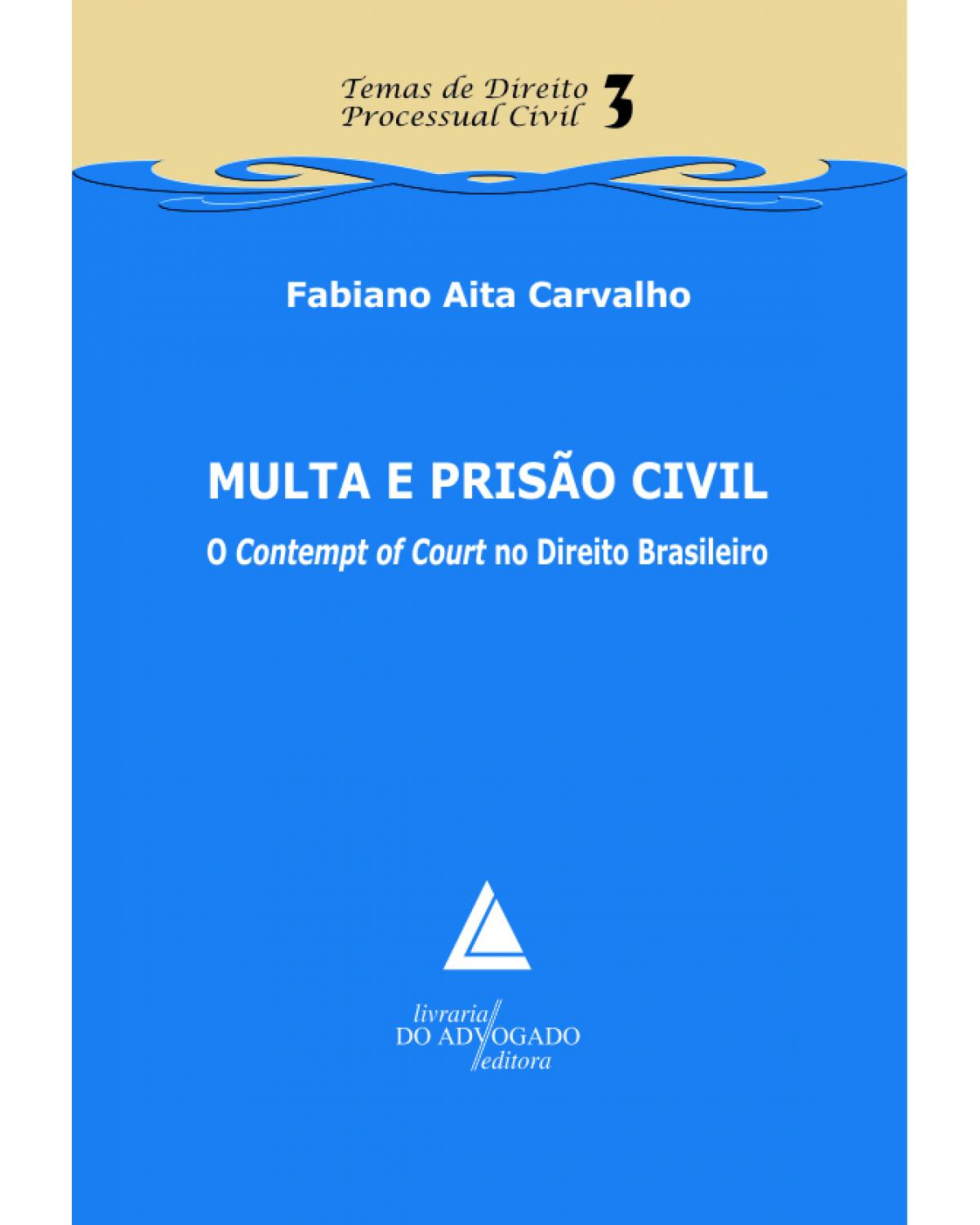 Multa e prisão civil - Volume 3: O Contempt of Court no direito brasileiro - 1ª Edição | 2012