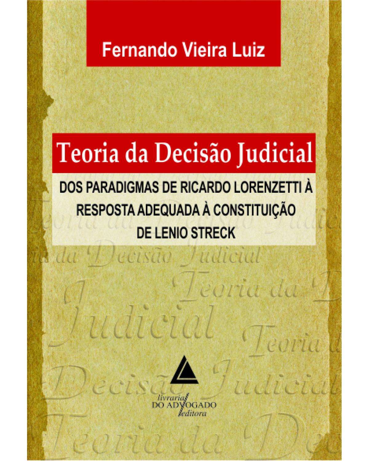 Teoria da decisão judicial: Dos paradigmas de Ricardo Lorenzetti à resposta adequada à Constituição de Lenio Streck - 1ª Edição | 2013