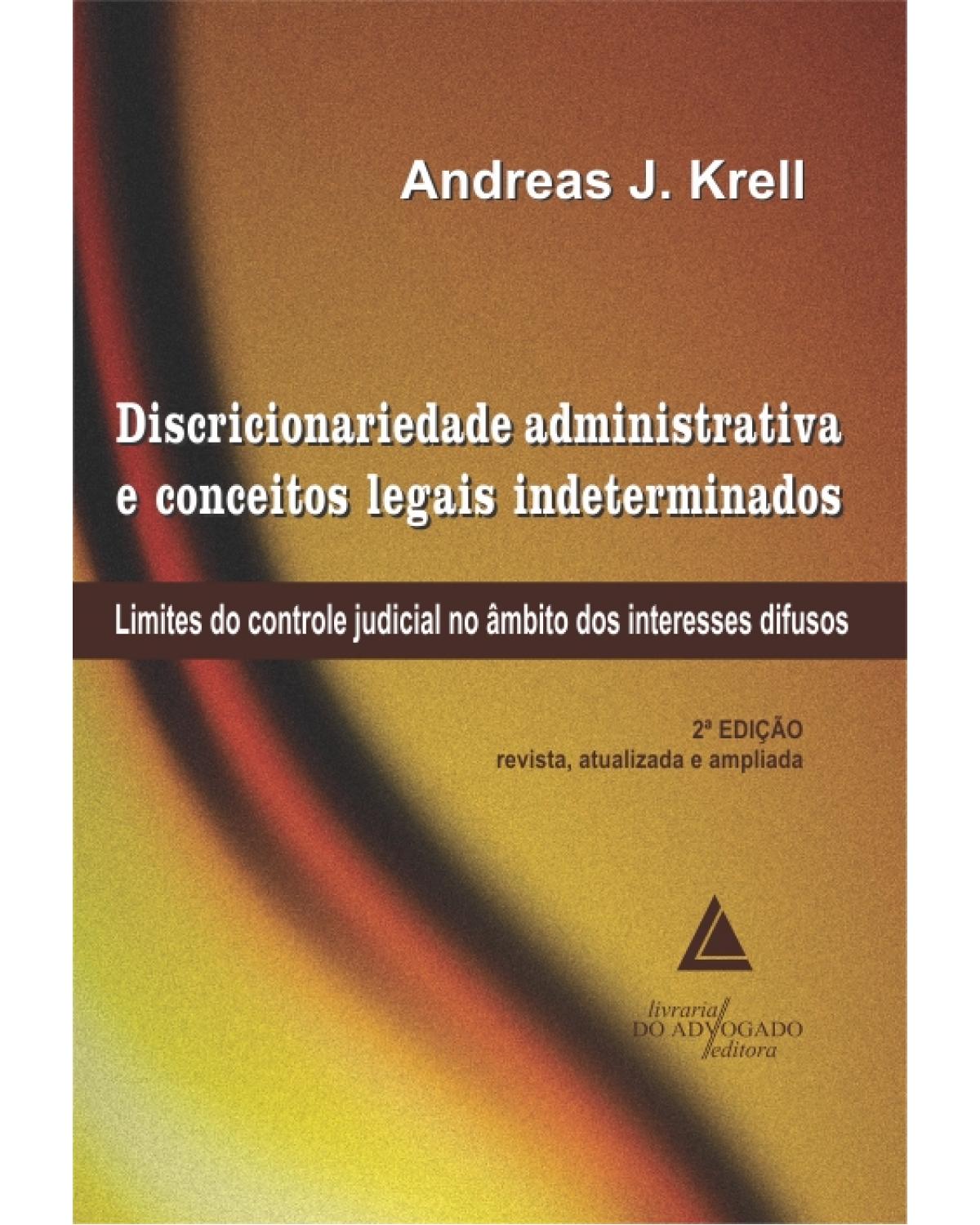 Discricionariedade administrativa e conceitos legais indeterminados: Limites do controle judicial no âmbito dos interesses difusos - 2ª Edição | 2013