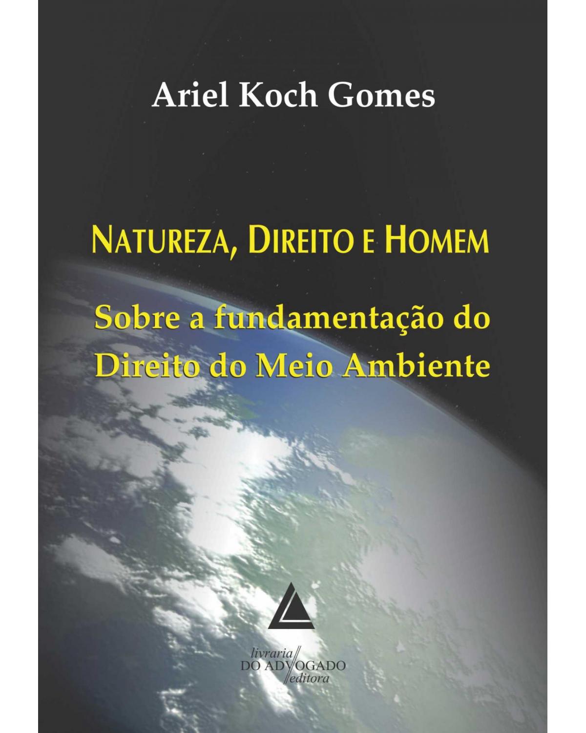 Natureza, direito e homem: Sobre a fundamentação do direito do meio ambiente - 1ª Edição | 2013