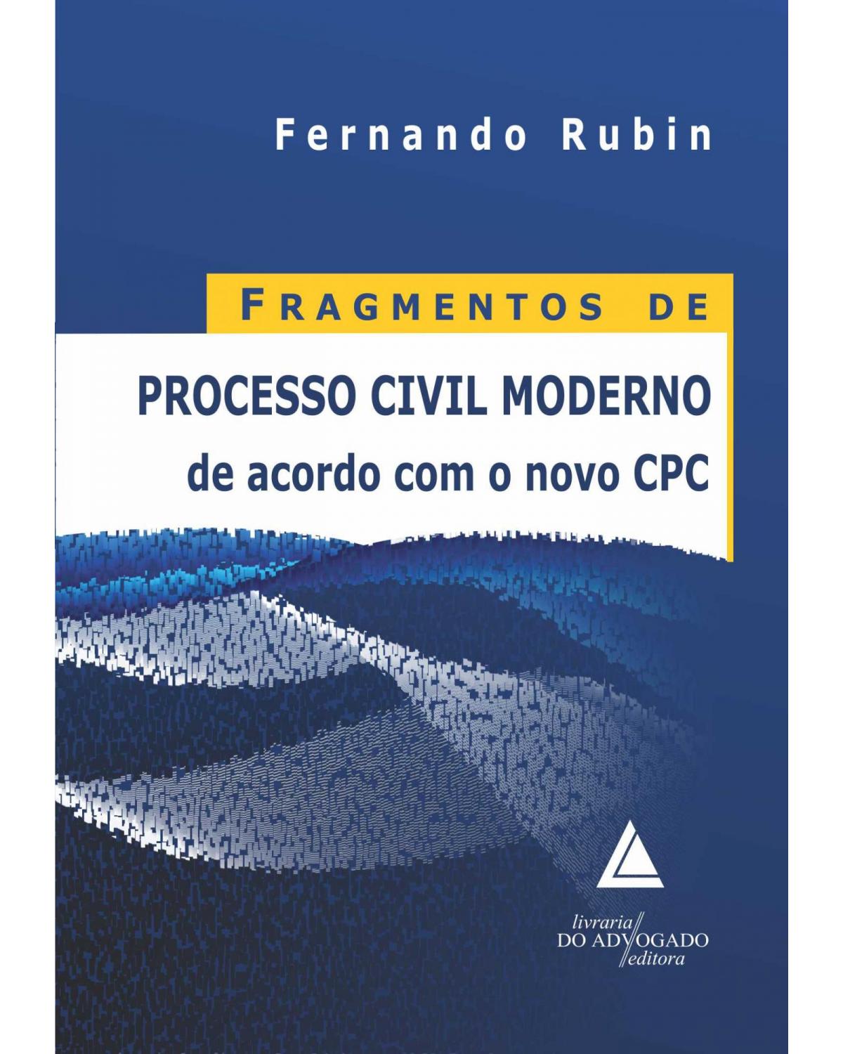 Fragmentos de processo civil moderno: De acordo com o novo CPC - 1ª Edição | 2013