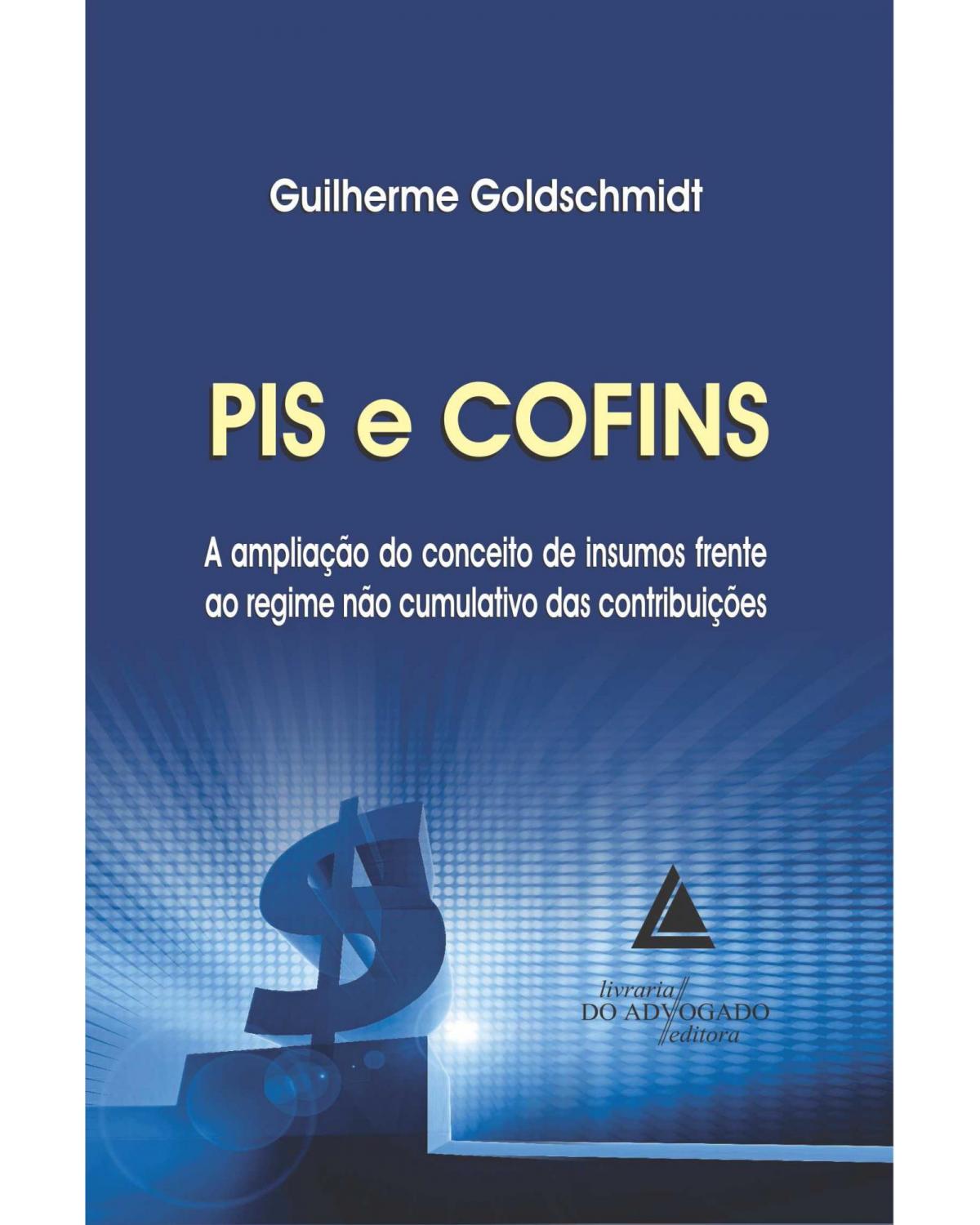 PIS e COFINS: A ampliação do conceito de insumos frente ao regime não cumulativo das contribuições - 1ª Edição | 2013