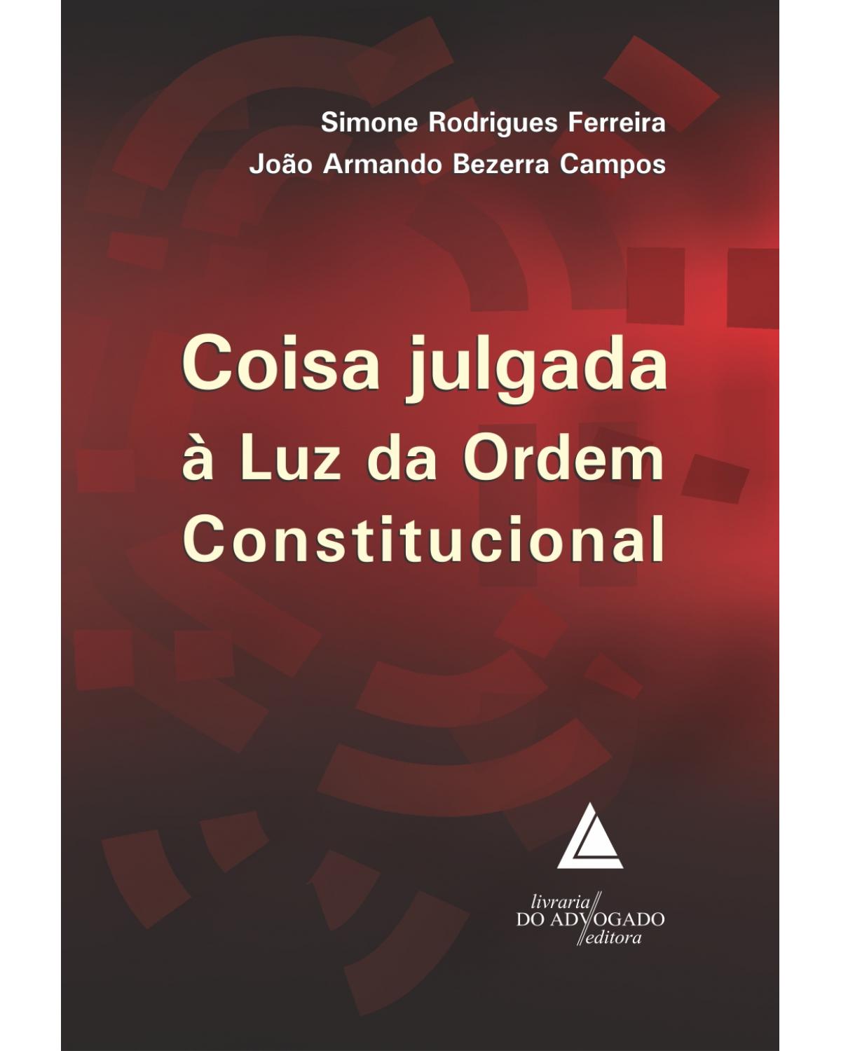 Coisa julgada à luz da ordem constitucional - 1ª Edição | 2013
